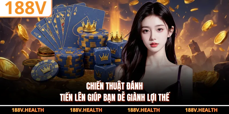 Chiến thuật đánh tiến lên giúp bạn dễ giành lợi thế