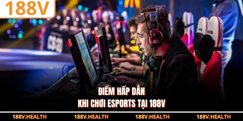 Điểm hấp dẫn khi chơi Esports tại 188V