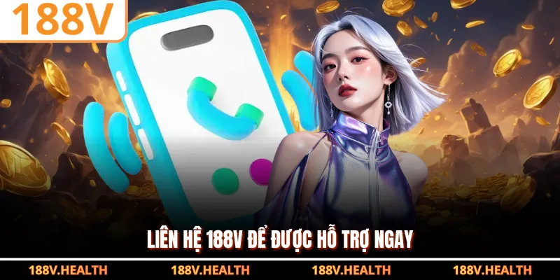 Liên hệ 188V để được hỗ trợ ngay