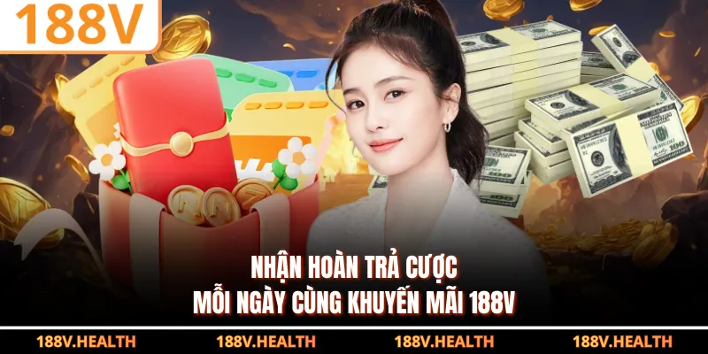 Nhận hoàn trả cược mỗi ngày cùng khuyến mãi 188V