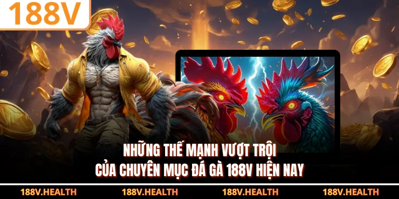 Những thế mạnh vượt trội của chuyên mục đá gà 188V hiện nay