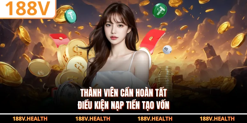 Thành viên cần hoàn tất điều kiện nạp tiền tạo vốn